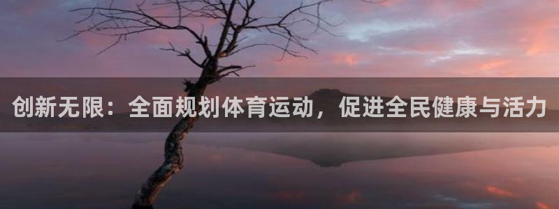 yy易游官网下载招商电话是多少号码：创新无限：全面规