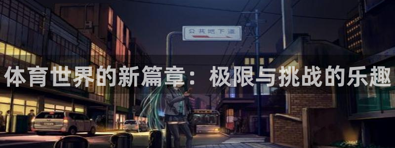 yy易游官方正版app娱乐网站：体育世界的新篇章：极