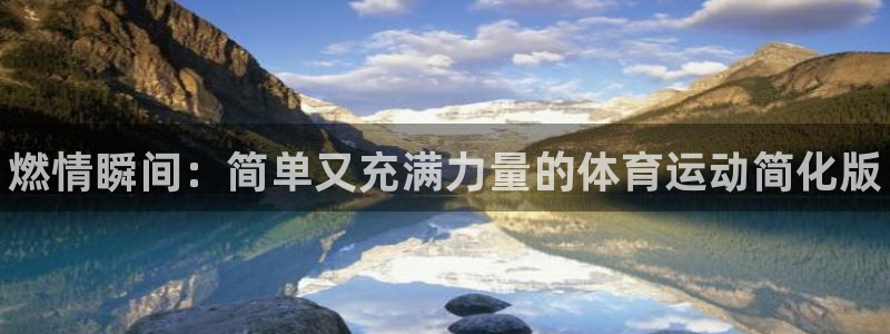 yy易游官网下载平台注册要钱吗是真的吗：燃情瞬间：简单又充满