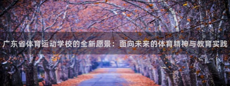 yy易游官网下载平台注册要钱吗是真的吗：广东省体育运动学校的