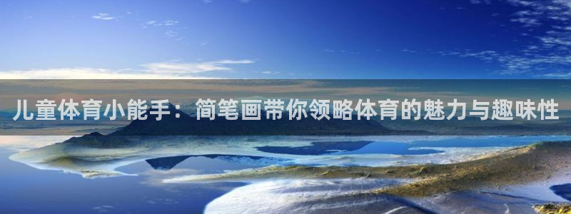 yy易游官网下载联系电话：儿童体育小能手：简笔画带你领略体育