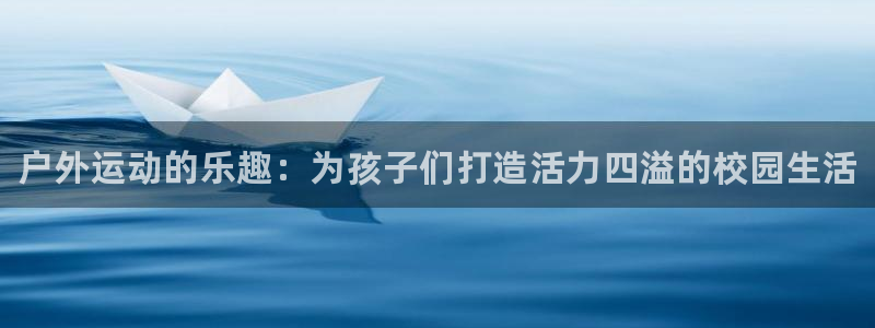 yy易游官网下载平台APP：户外运动的乐趣：为孩子们打造活力