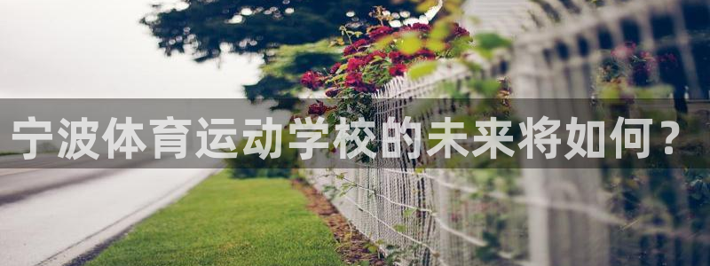 yy易游官方正版app娱乐首页官网下载：宁波体育运动学校的未